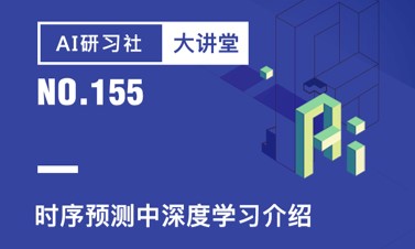 杉数科技添然——时序预测中深度学习介绍 | AI 研习社 155期大讲堂总结